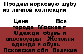 Продам норковую шубу из личной коллекции!!!! › Цена ­ 120 000 - Все города, Москва г. Одежда, обувь и аксессуары » Женская одежда и обувь   . Псковская обл.,Великие Луки г.